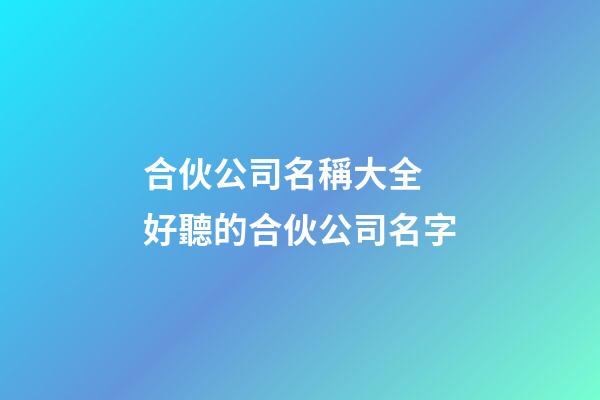 合伙公司名稱大全 好聽的合伙公司名字-第1張-公司起名-玄機派